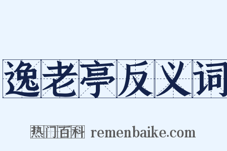 逸老亭反义词是什么意思的图片